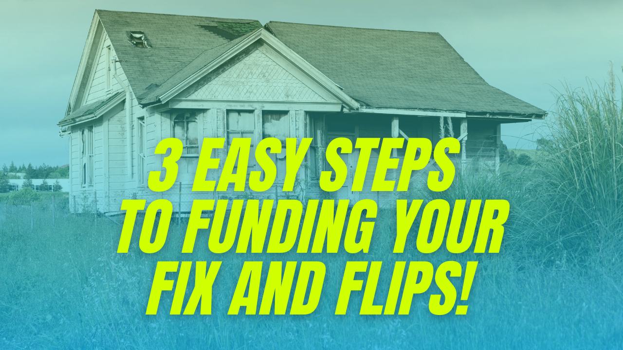 How to Make Real Estate Investing EASY: 3 Steps to Funding Your Fix and Flip Deals