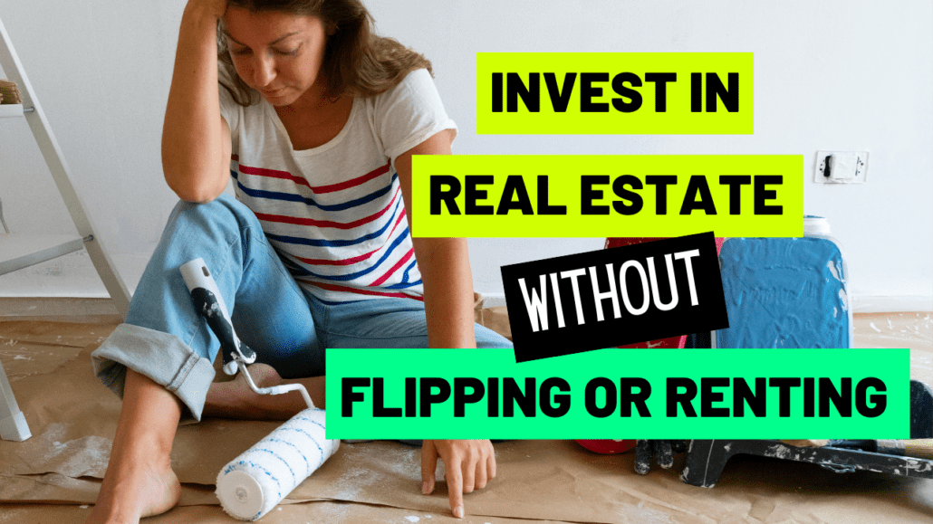 How to Invest in Real Estate Without Flipping or Renting