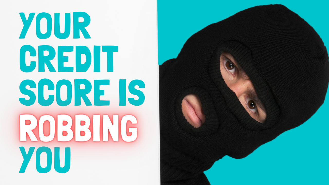 How Your Credit Score is Robbing You